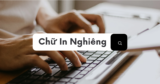 Tạo Chữ In Nghiêng Online: 7 Kiểu Chữ Đẹp & Độc Đáo